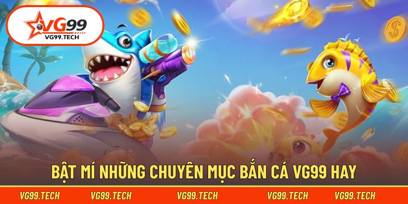 Bắn Cá vg99 2 Bật mí những chuyên mục bắn cá hay