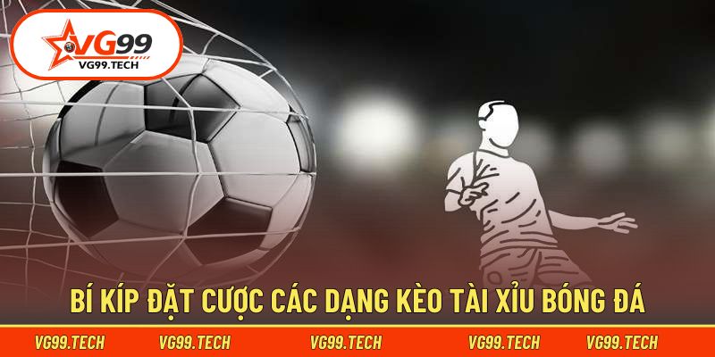 Cách Chơi Tài Xỉu Bóng Đá - Bí Quyết Đọc Vị Nhà Cái Cực Hay 2 Danh sách các kèo Tài Xỉu bóng đá hay gặp