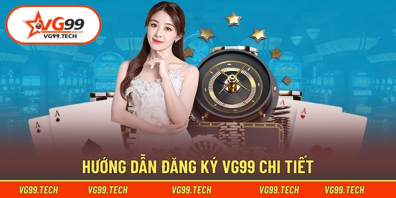 Cập nhật các bước đăng ký VG99 cụ thể