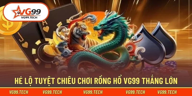 Rồng Hổ VG99 - Bật Mí Cách Tham Gia Đặt Cược Thành Công 3 Bật mí cách tham gia hiệu quả, thắng đậm