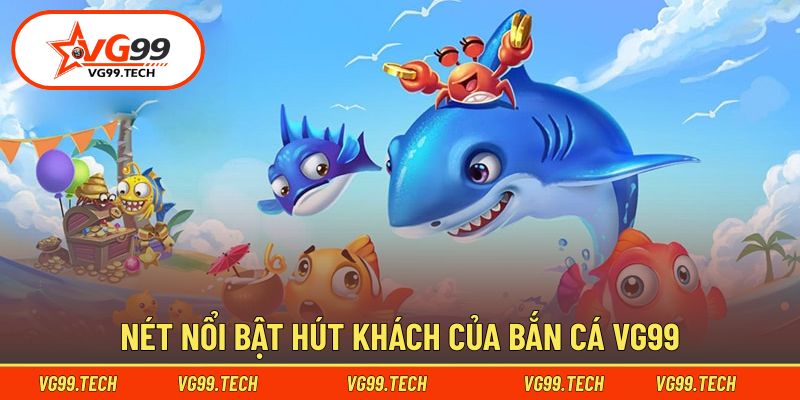 Bắn Cá vg99 1 Ưu điểm nổi bật của bắn cá VG99