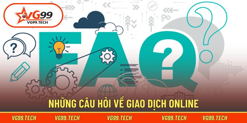 câu hỏi thường gặp 3 Vấn đề liên quan đến nạp rút trực tuyến