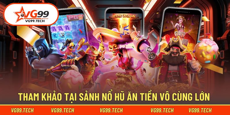 Tham khảo tại sảnh nổ hũ ăn tiền vô cùng lớn 