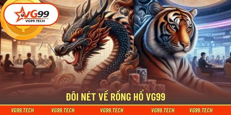 Rồng Hổ VG99 - Bật Mí Cách Tham Gia Đặt Cược Thành Công 1 Khái quát vài nét về Rồng Hổ VG99