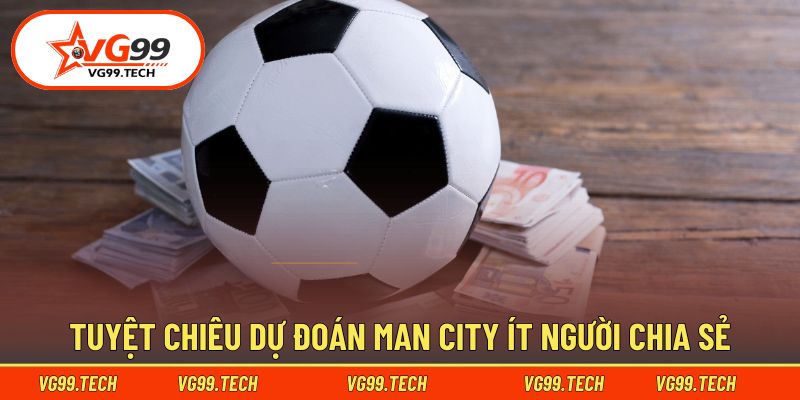 Soi Kèo Man City - Chiến Thuật Dự Đoán Ăn Chắc Gần 100% 2 Chia sẻ kinh nghiệm dự đoán Man City cơ bản