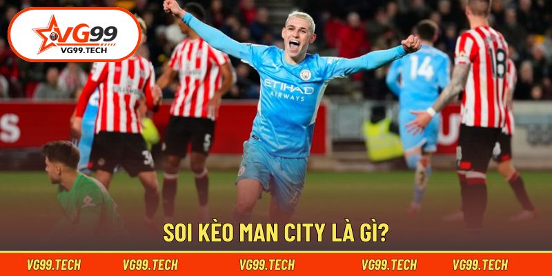 Soi Kèo Man City - Chiến Thuật Dự Đoán Ăn Chắc Gần 100% 1 Hiểu đúng về soi kèo Man City