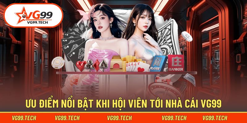 Lợi ích dành cho thành viên khi trải nghiệm tại VG99